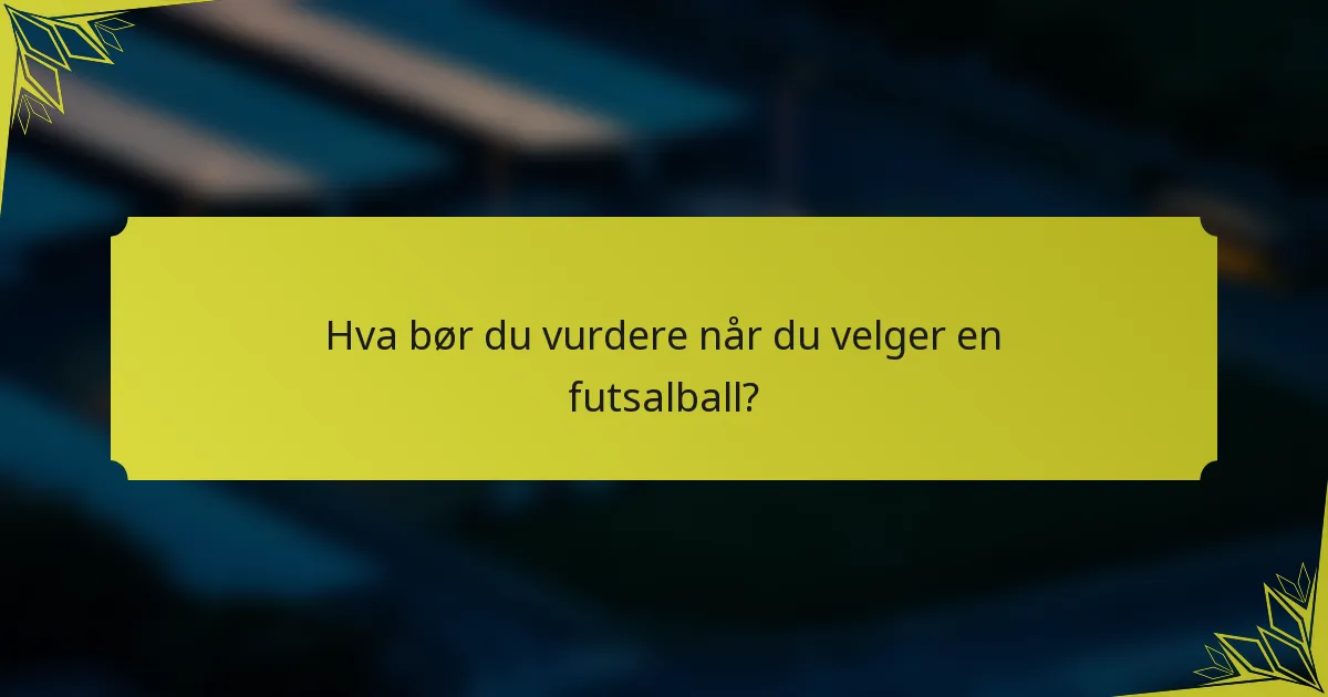 Hva bør du vurdere når du velger en futsalball?