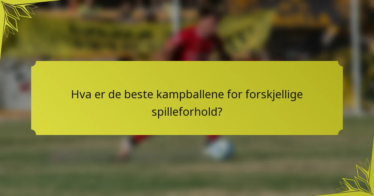 Hva er de beste kampballene for forskjellige spilleforhold?