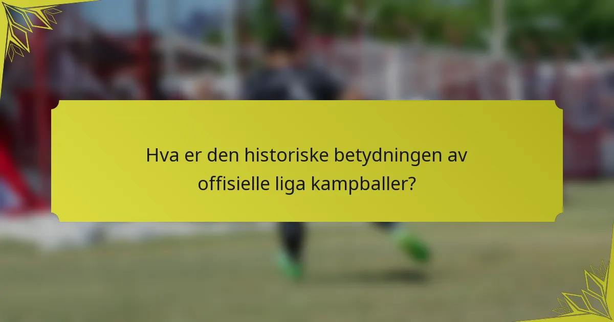 Hva er den historiske betydningen av offisielle liga kampballer?