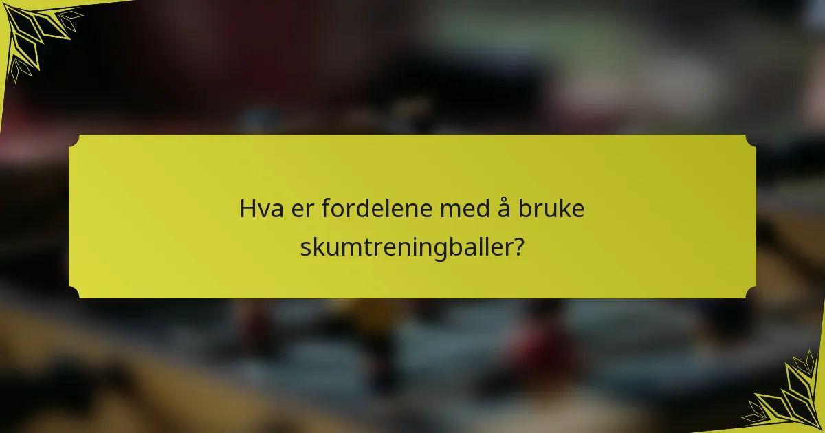 Hva er fordelene med å bruke skumtreningballer?
