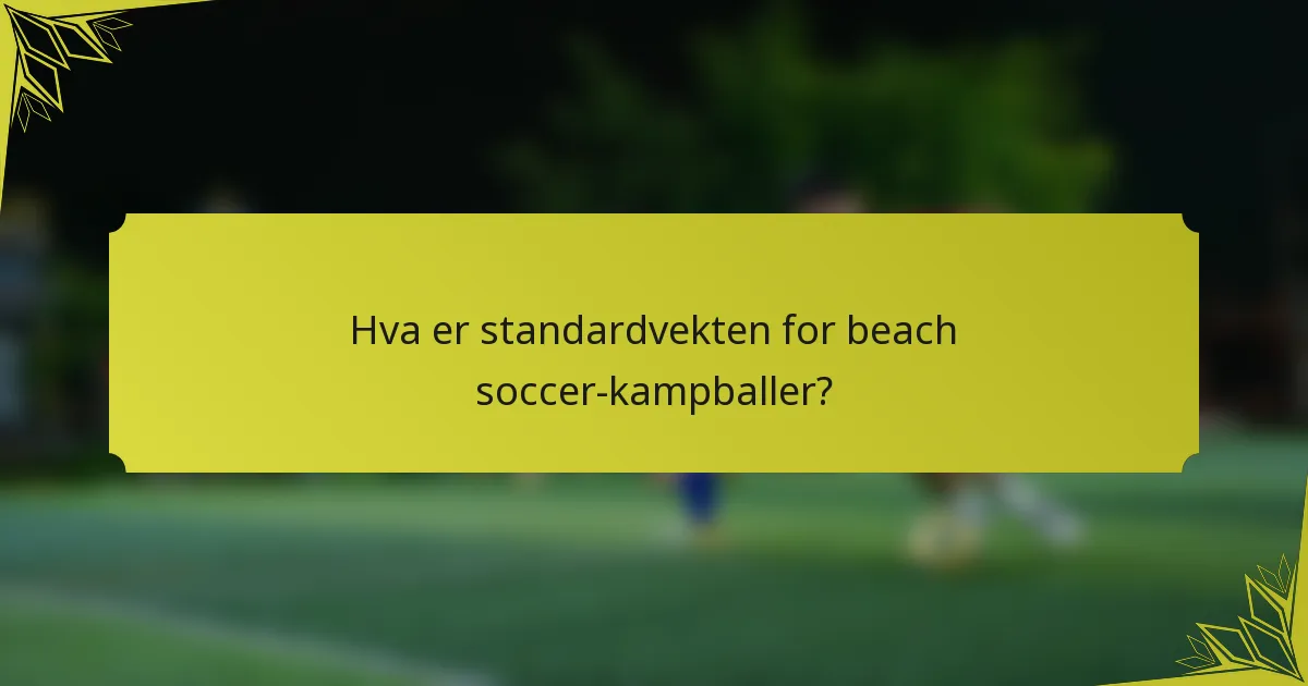 Hva er standardvekten for beach soccer-kampballer?