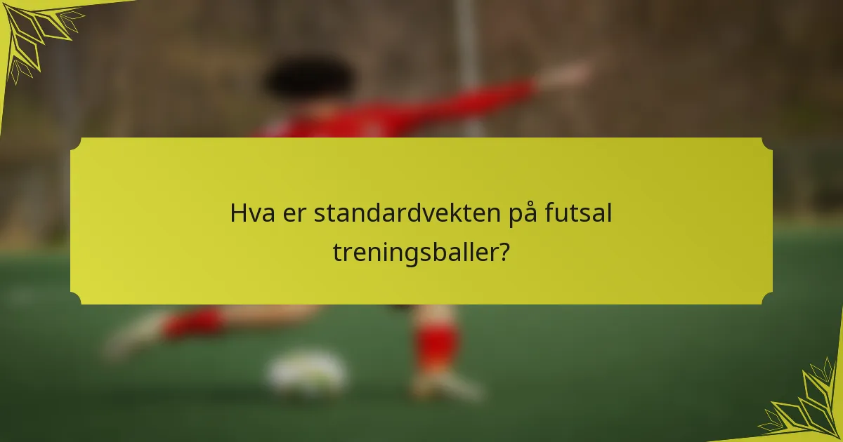 Hva er standardvekten på futsal treningsballer?