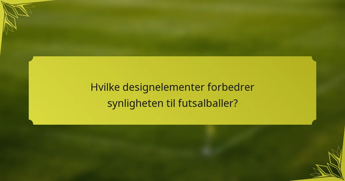 Hvilke designelementer forbedrer synligheten til futsalballer?