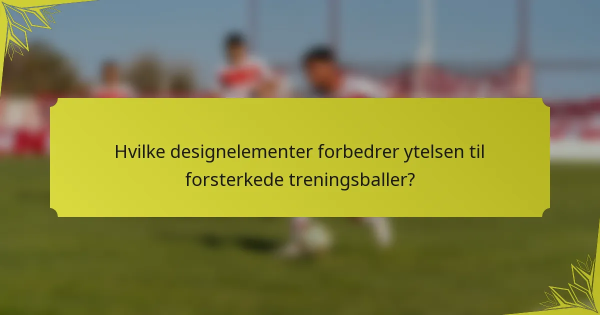 Hvilke designelementer forbedrer ytelsen til forsterkede treningsballer?