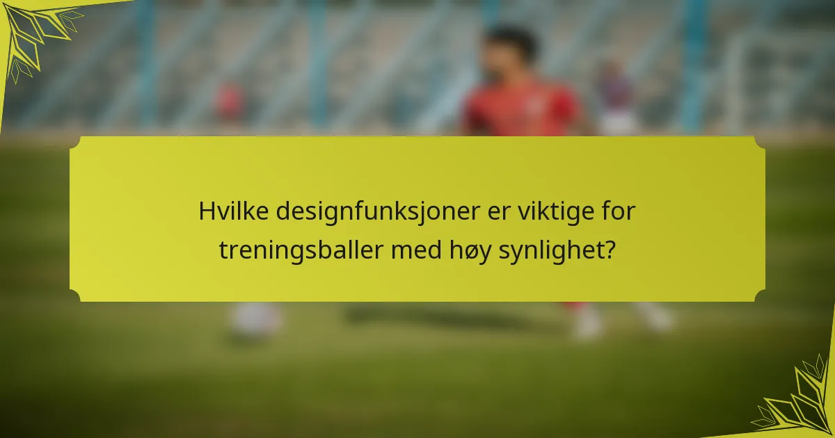 Hvilke designfunksjoner er viktige for treningsballer med høy synlighet?