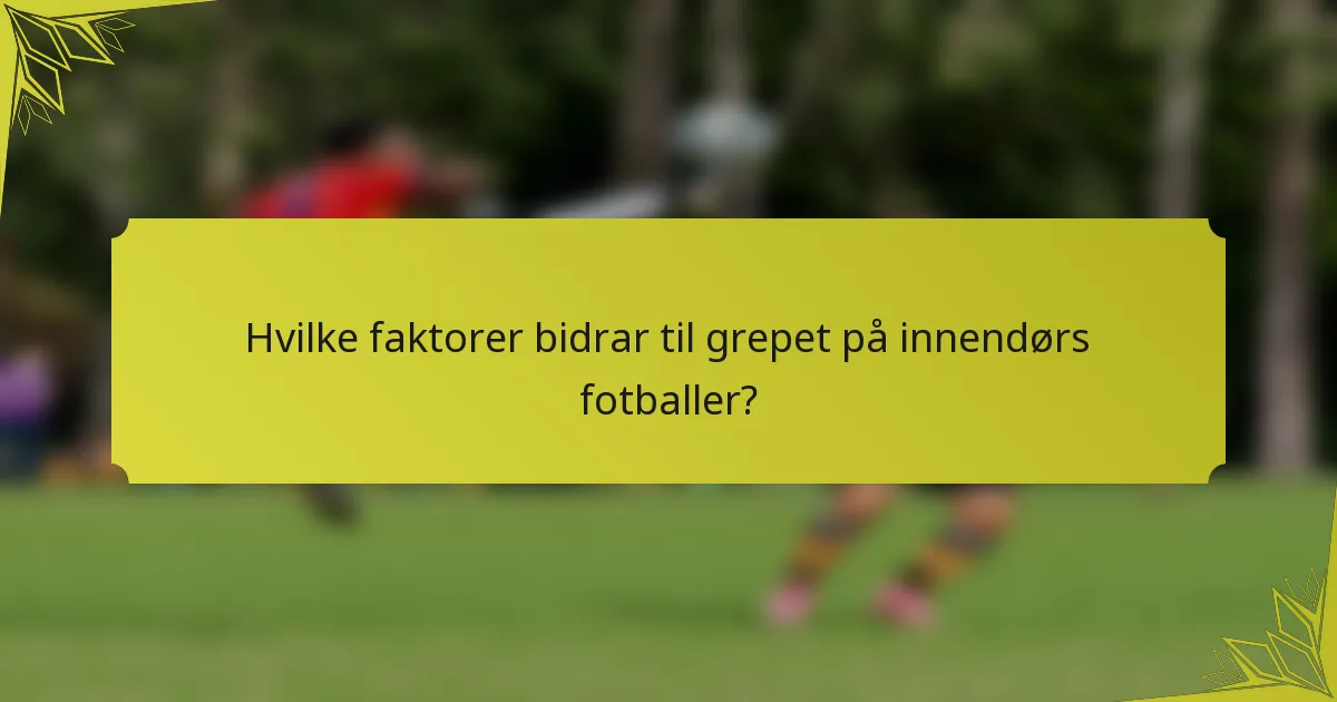 Hvilke faktorer bidrar til grepet på innendørs fotballer?