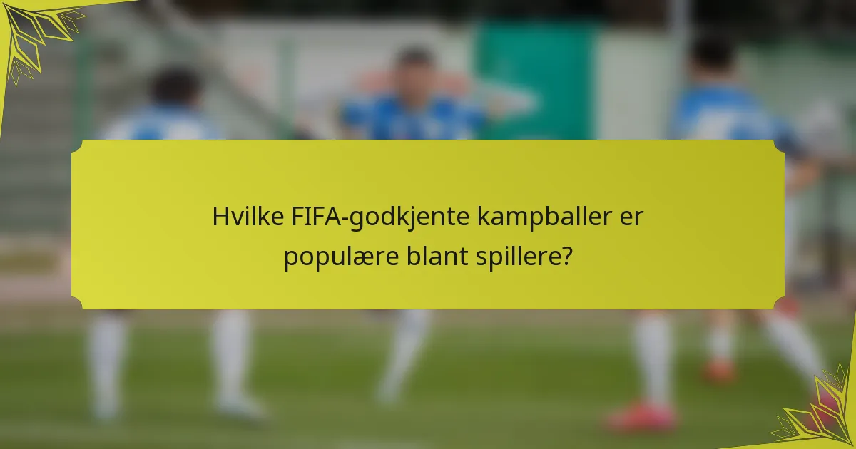 Hvilke FIFA-godkjente kampballer er populære blant spillere?