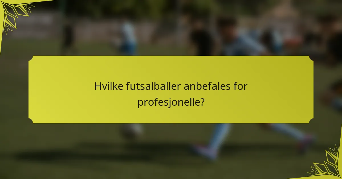 Hvilke futsalballer anbefales for profesjonelle?