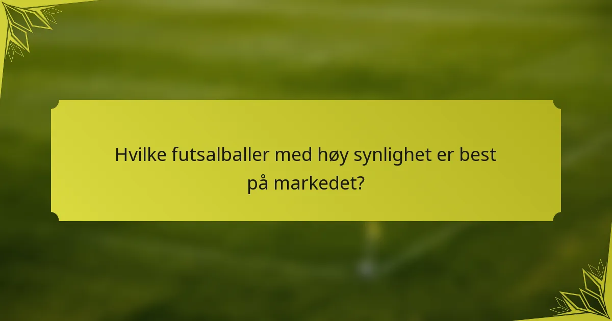 Hvilke futsalballer med høy synlighet er best på markedet?