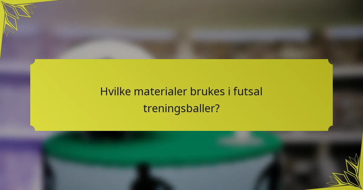 Hvilke materialer brukes i futsal treningsballer?