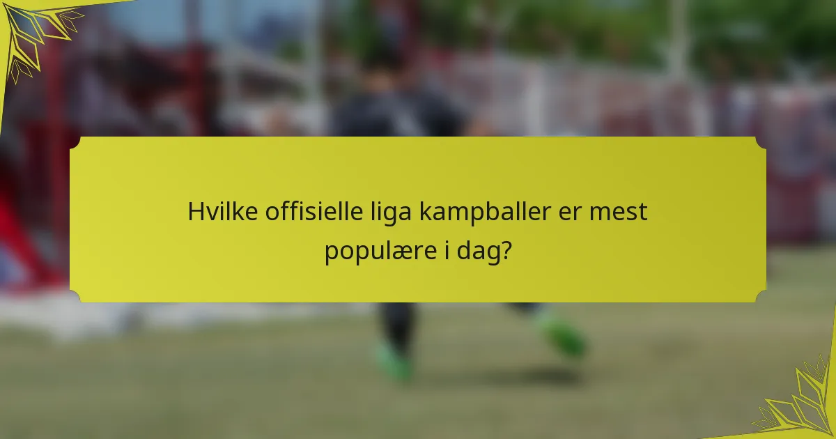Hvilke offisielle liga kampballer er mest populære i dag?