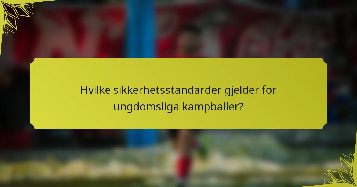 Hvilke sikkerhetsstandarder gjelder for ungdomsliga kampballer?