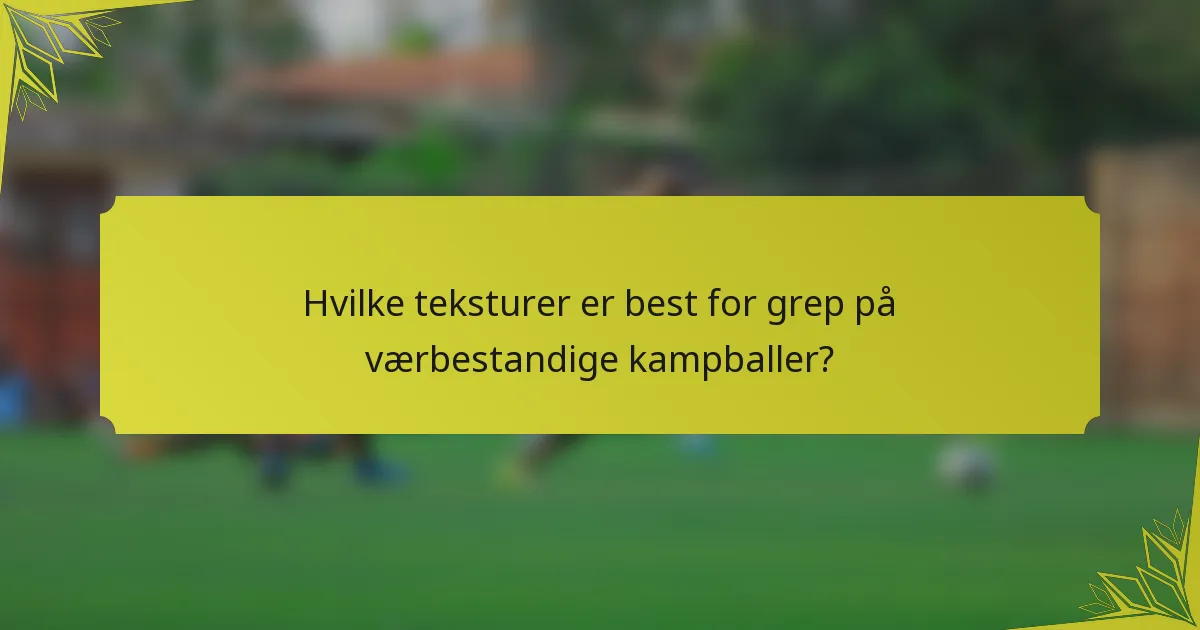 Hvilke teksturer er best for grep på værbestandige kampballer?