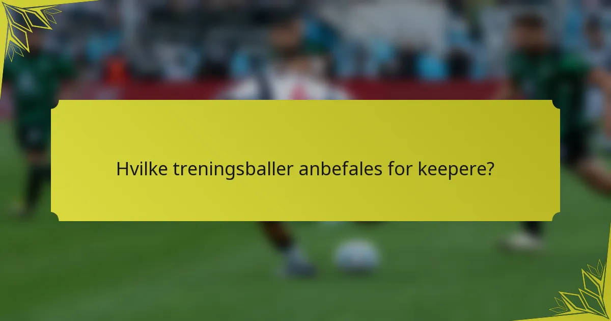 Hvilke treningsballer anbefales for keepere?