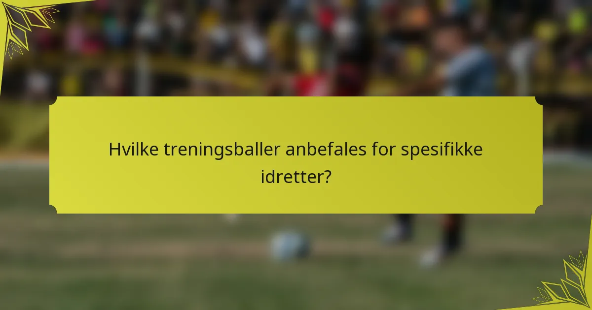 Hvilke treningsballer anbefales for spesifikke idretter?