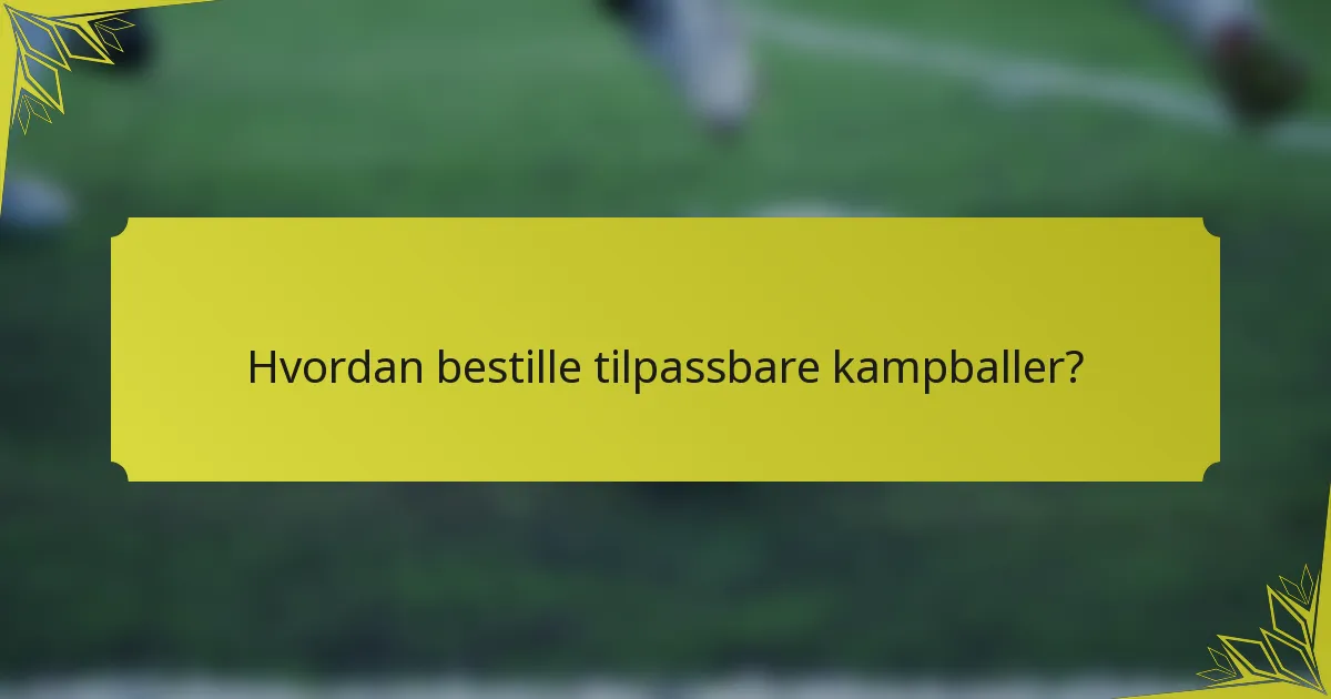 Hvordan bestille tilpassbare kampballer?