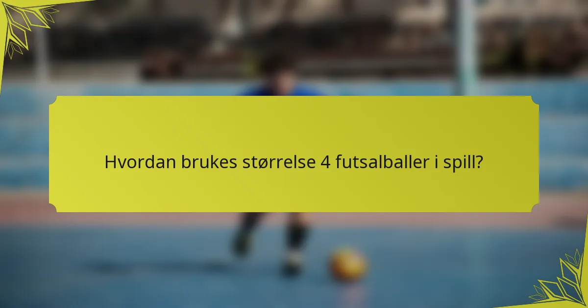 Hvordan brukes størrelse 4 futsalballer i spill?