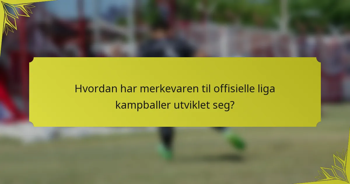 Hvordan har merkevaren til offisielle liga kampballer utviklet seg?