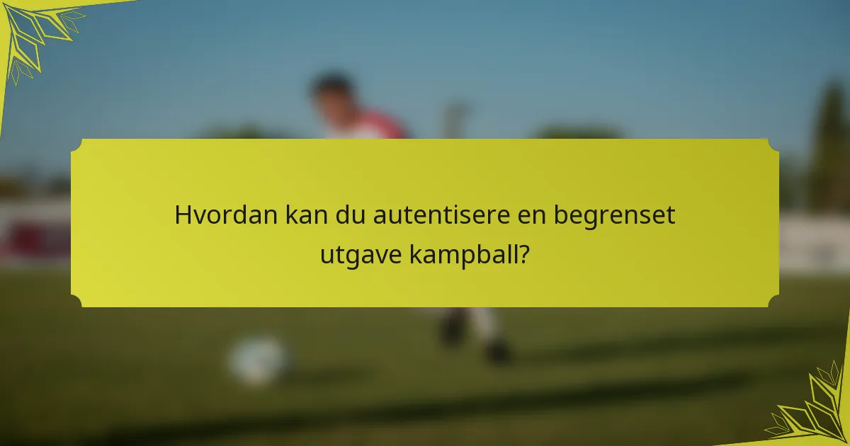 Hvordan kan du autentisere en begrenset utgave kampball?