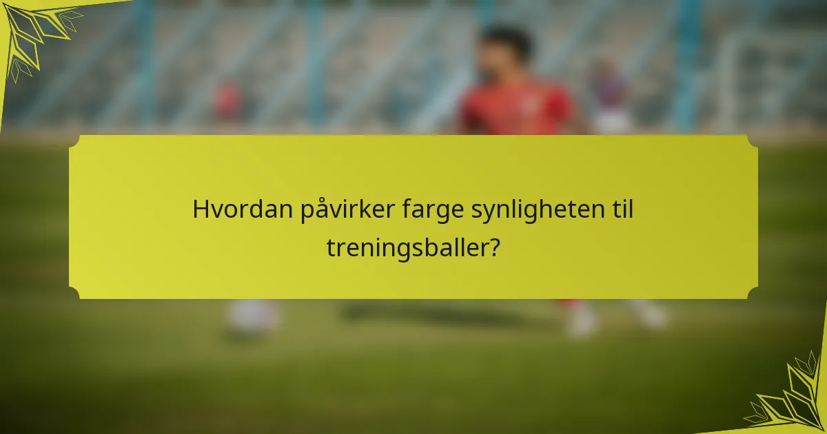 Hvordan påvirker farge synligheten til treningsballer?
