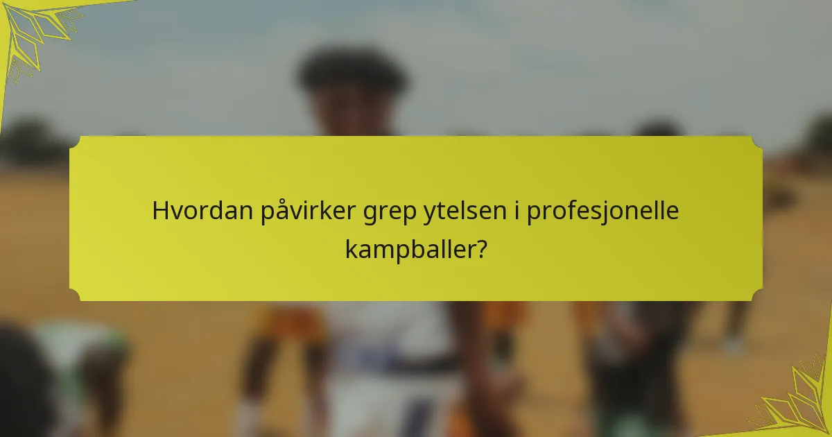 Hvordan påvirker grep ytelsen i profesjonelle kampballer?