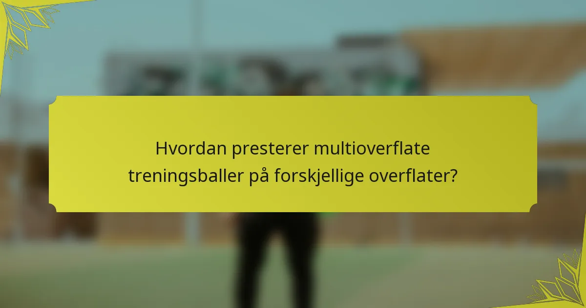 Hvordan presterer multioverflate treningsballer på forskjellige overflater?