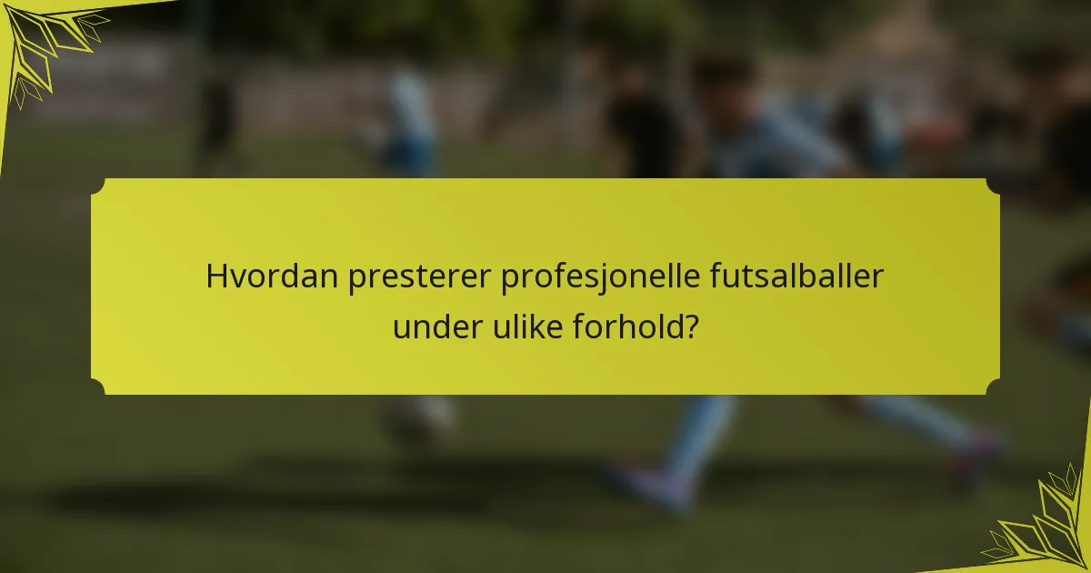 Hvordan presterer profesjonelle futsalballer under ulike forhold?