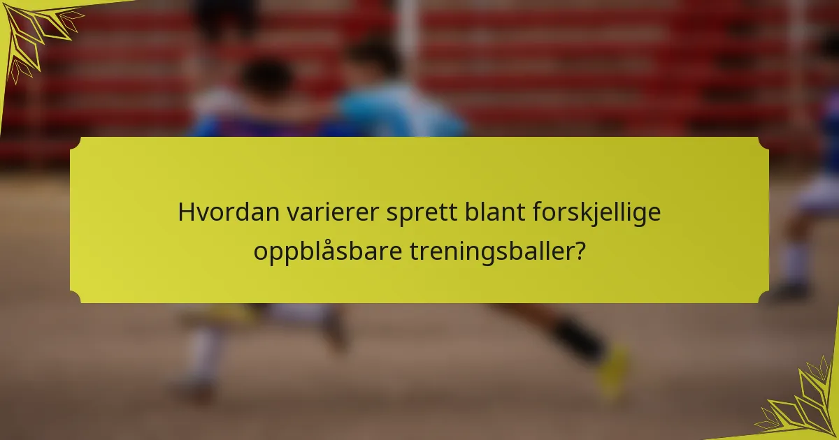 Hvordan varierer sprett blant forskjellige oppblåsbare treningsballer?