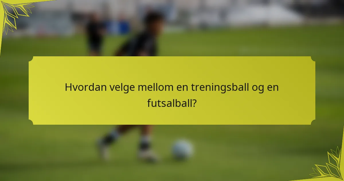 Hvordan velge mellom en treningsball og en futsalball?