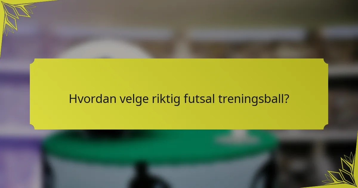 Hvordan velge riktig futsal treningsball?