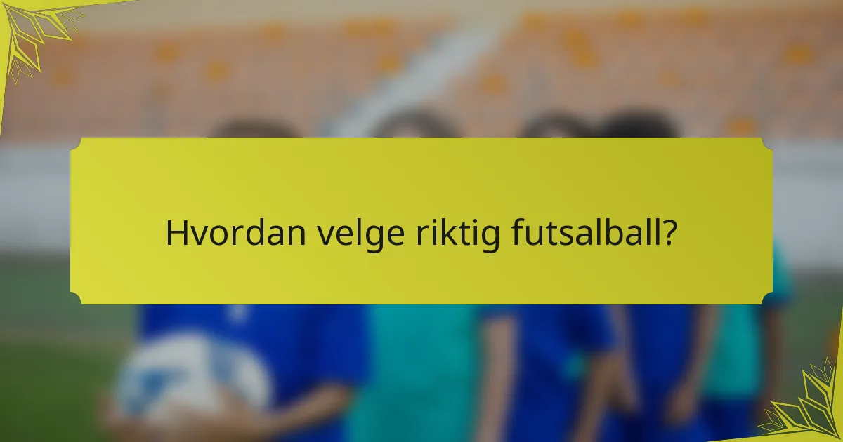 Hvordan velge riktig futsalball?