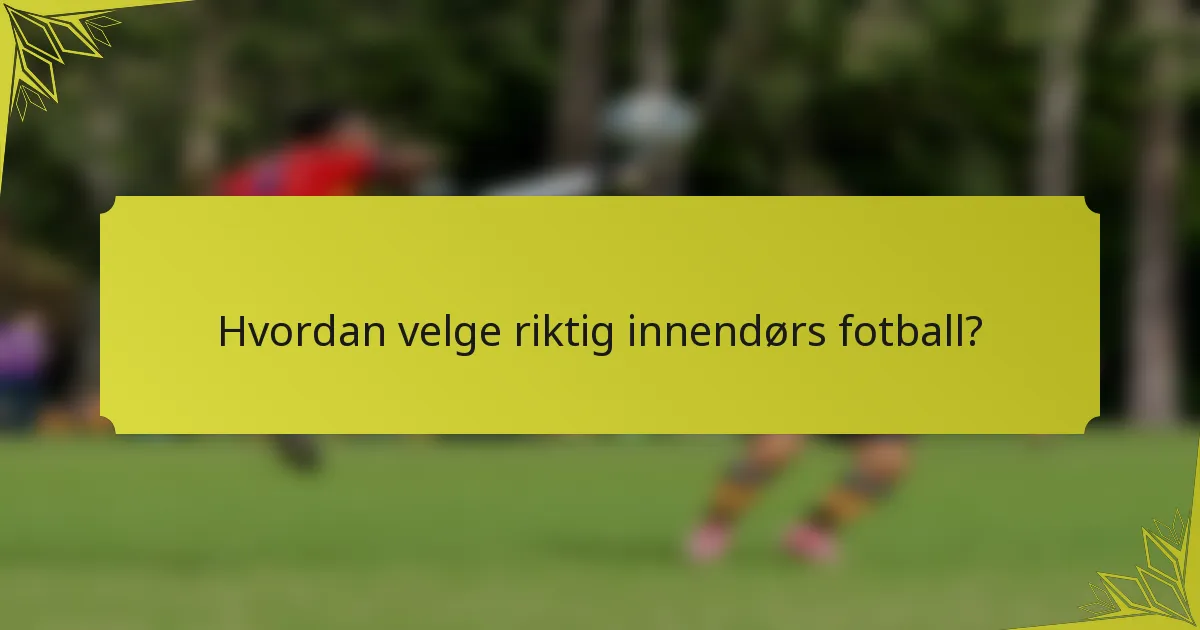 Hvordan velge riktig innendørs fotball?