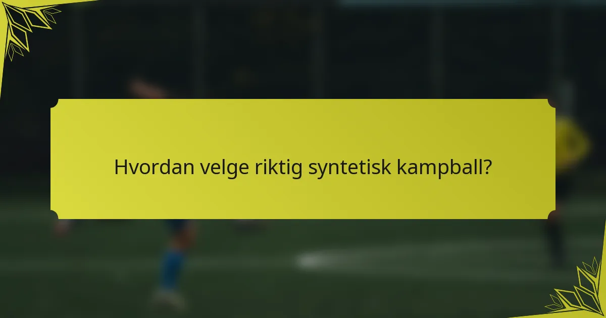 Hvordan velge riktig syntetisk kampball?