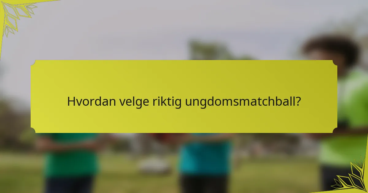 Hvordan velge riktig ungdomsmatchball?