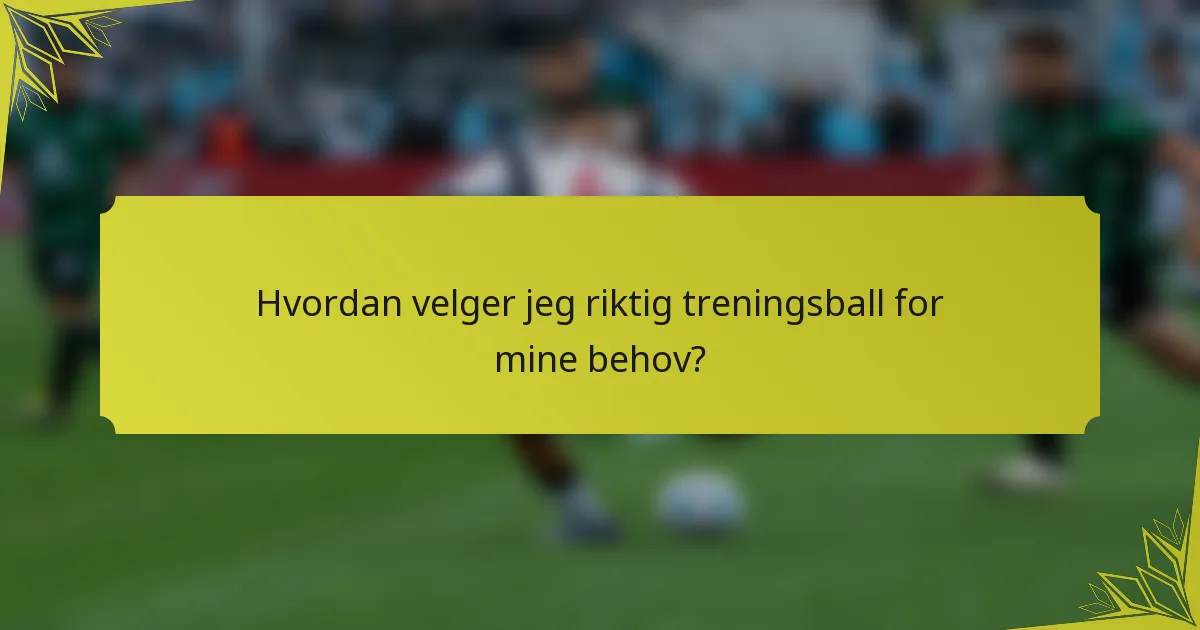Hvordan velger jeg riktig treningsball for mine behov?